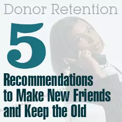 Donor Retention: 5 Recommendations to Make New Friends and Keep the Old