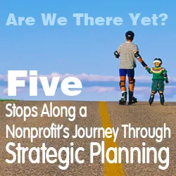 Are We There Yet?  Five Stops Along A Nonprofit’s Journey Through Strategic Planning