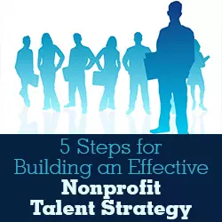 Five Steps for Building an Effective Nonprofit Talent Strategy