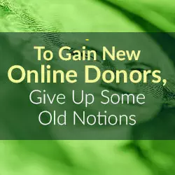 To Gain New Online Donors, Give Up Some Old Notions