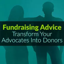 Fundraising Advice - Transform Your Advocates Into Donors