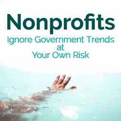 Nonprofits: Ignore Government Trends at Your Own Risk