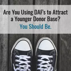 Are You Using DAF’s to Attract a Younger Donor Base? You Should Be.